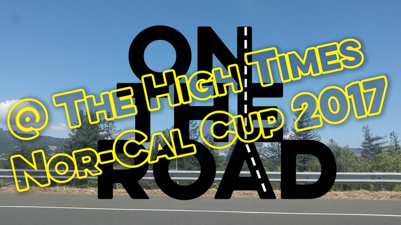 On The Road: Trip 1 - June 2017 High Times NorCal Cup in Santa Rosa CA