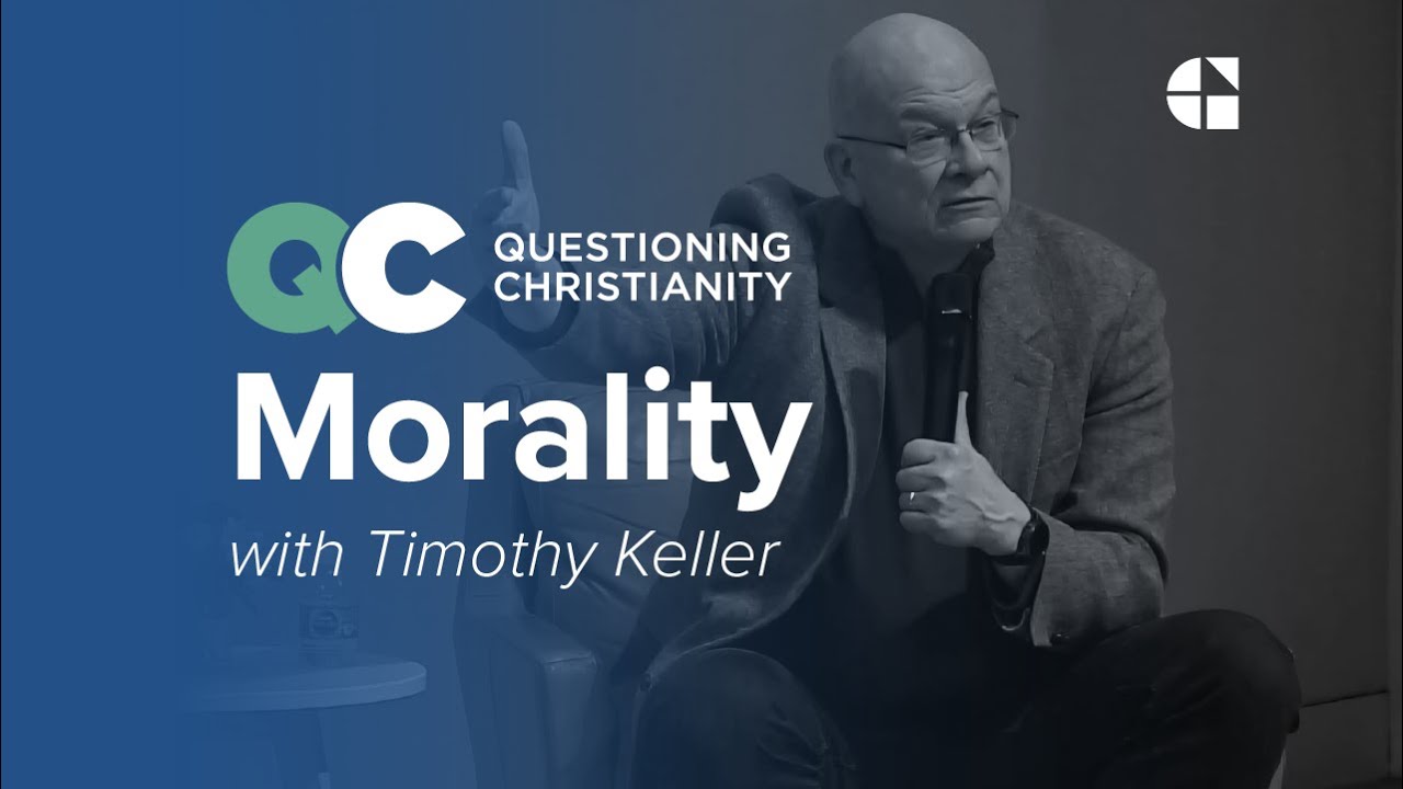 Questioning Christianity Ep 5: Morality &ndash; Timothy Keller