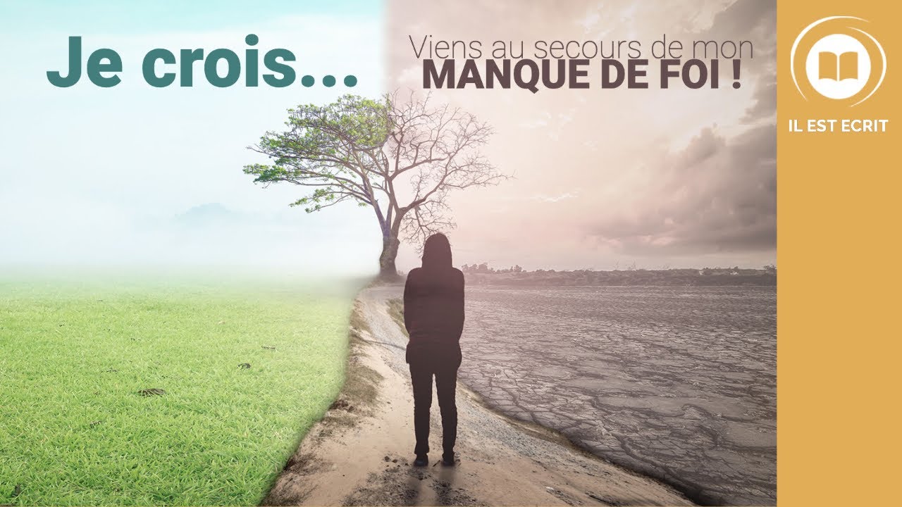 Je crois... Viens au secours de mon manque de foi ! - Il Est Écrit