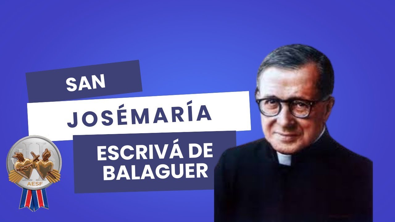 AEsF, Vida y Obra de San Josemaría Escrivá de Balaguer