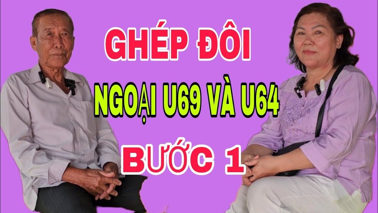 GHÉP ĐÔI BƯỚC 1 NGOẠI U69 VÀ NGOẠI U64 HY VỌNG SẼ VỀ BÊN NHAU #SBD226