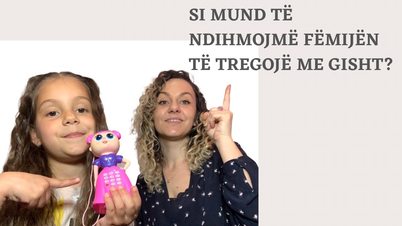 SI TE NDIHMOJM FEMIJEN TE TREGOJE ME GISHT?
