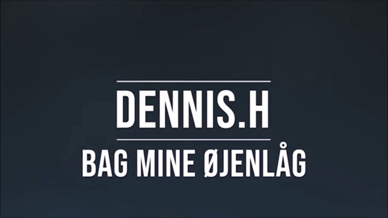 Dennis.H - Bag Mine Øjenlåg (Lyrik Video)
