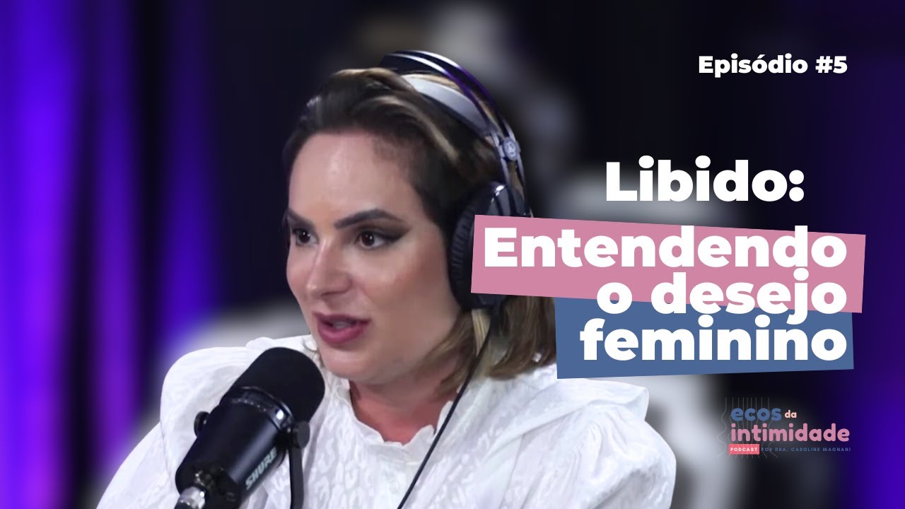Ecos da Intimidade #5 - Libido - Entendendo o Desejo Feminino