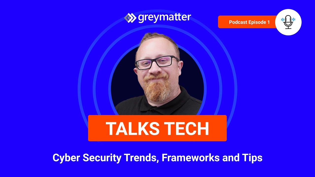 Grey Matter Talks Tech | Podcast S1 Ep 1 | Cyber Security Trends, Tips and Frameworks