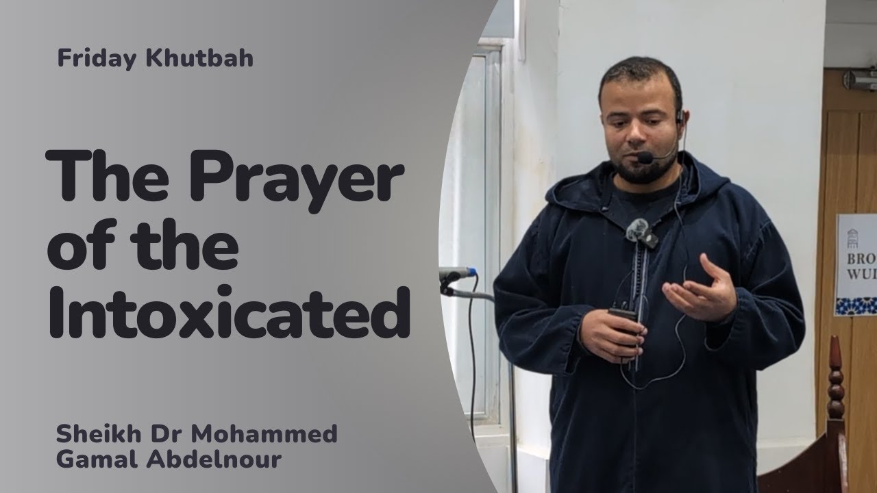 The Prayer of the Intoxicated - Khutbah - Dr Mohammed Gamal Abdelnour
