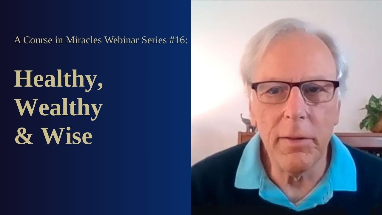 A Course in Miracles Free Webinar Series #16: Healthy, Wealthy, and Wise