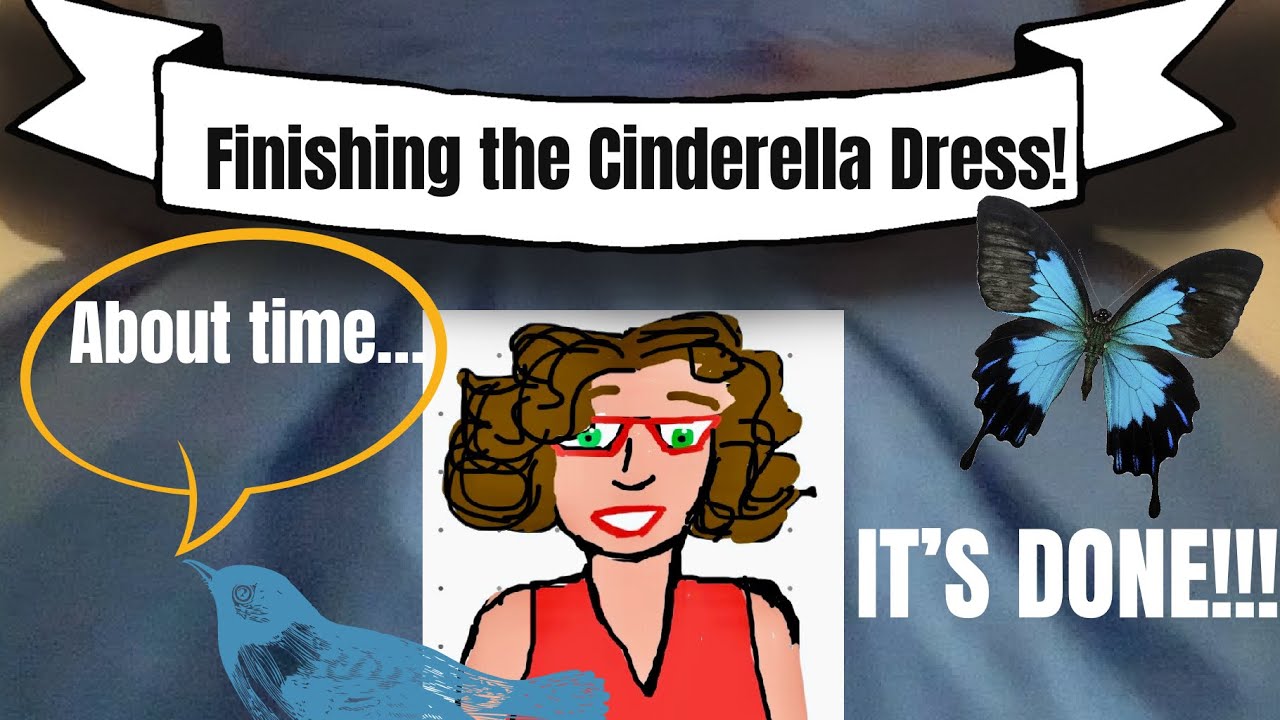 Finishing the Cinderella Dress! (For now…)