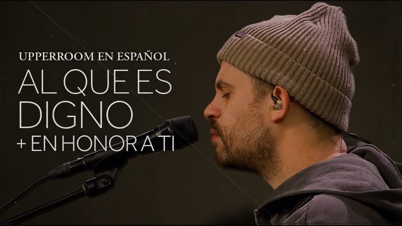 Al Que Es Digno + En Honor A Ti - UPPERROOM En Español