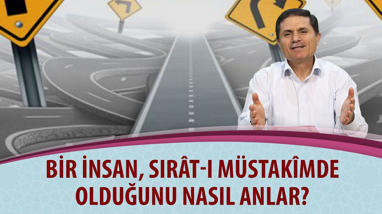 Dr. Ahmet ÇOLAK - Bir insan sırât-ı müstakîmde olduğunu nasıl anlar?