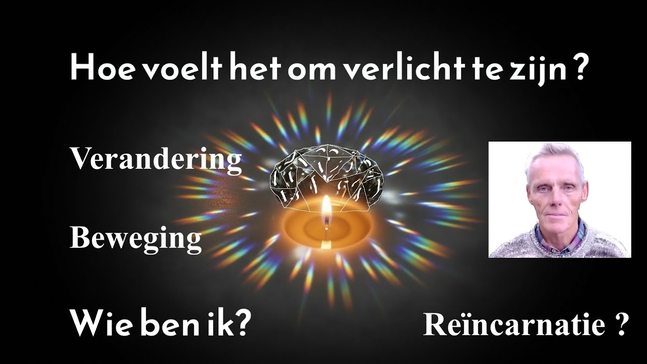 5 Hoe voelt het om verlicht te zijn? Wie ben ik? Verandering. Re&iuml;ncarnatie?