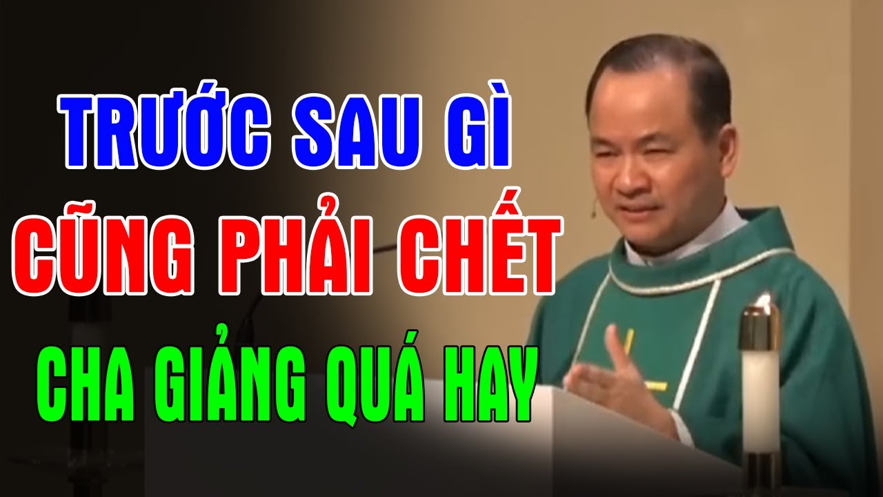TRƯỚC SAU GÌ CŨNG PHẢI CHẾT - Bài Giảng Hiếm Có Quá Hay Của Lm Phạm Tĩnh | Ánh Sáng Lời Chúa