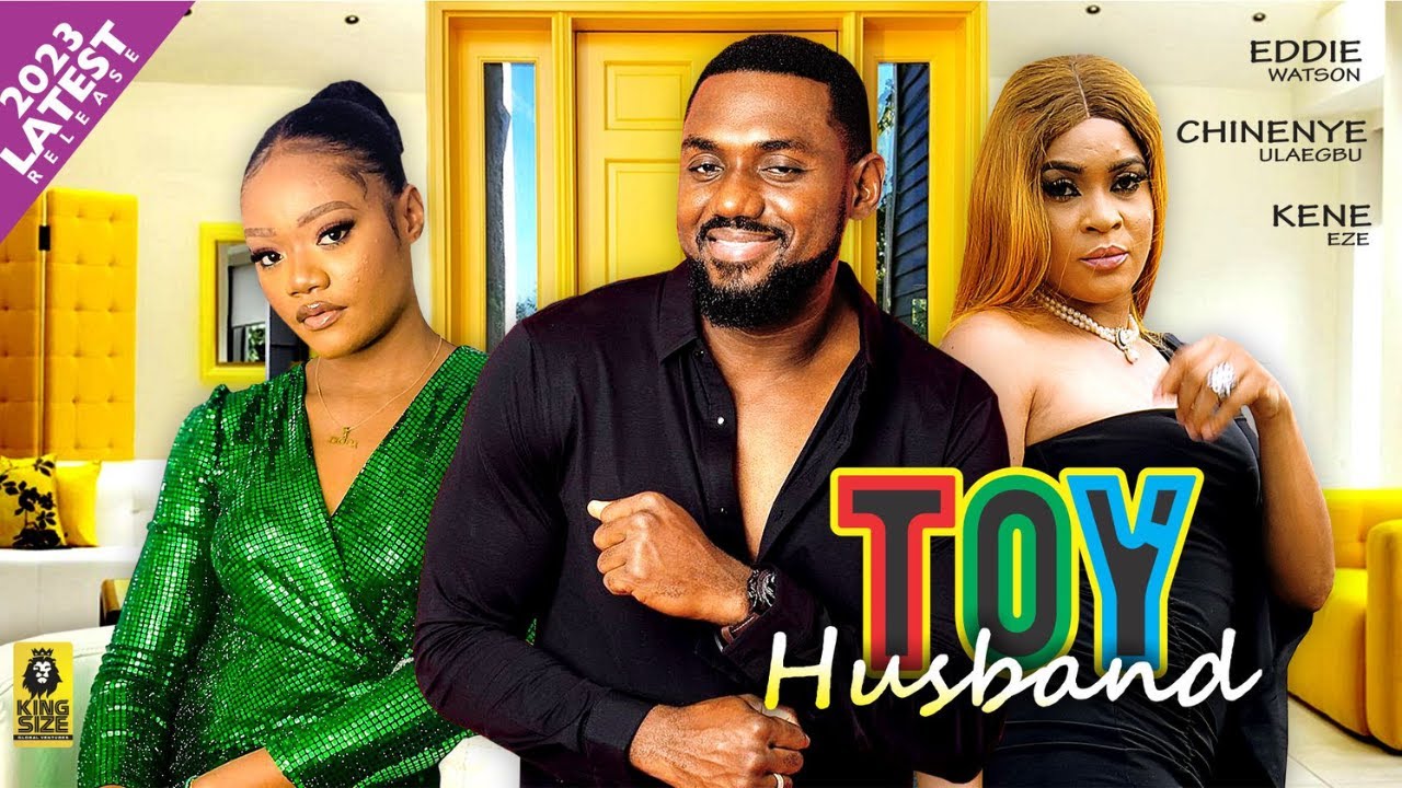 TOY HUSBAND - EDDIE WATSON, CHINENYE ULAEGBU, KENECHUKWU EZEH 2023 EXCLUSIVE NOLLYWOOD MOVIE