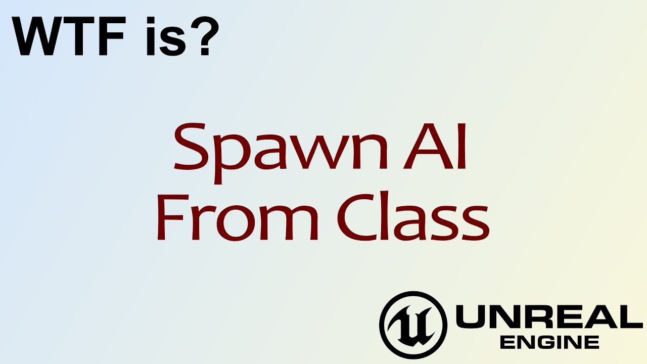 WTF Is? Spawn AI From Class in Unreal Engine 4 ( UE4 )
