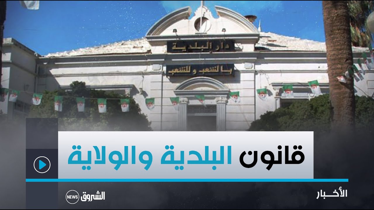 مشروع قانون البلدية والولاية  نحو تقسيم إداري جديد وإنشاء شرطـة بلدية وديوان لرئيس البلدية