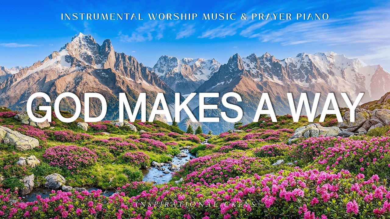 God Makes a Way: Soaking Piano Worship & Prayer with Scriptures & Nature 🌿 Inspirational CKEYS