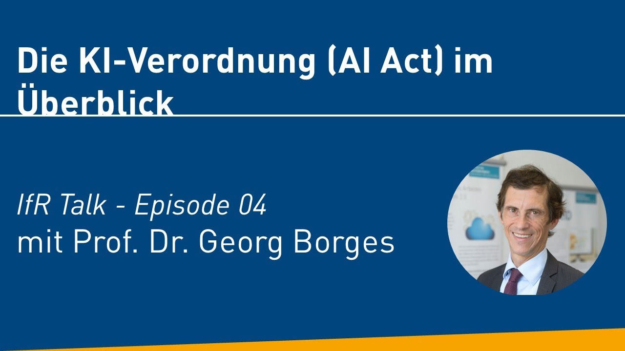 IfR Talk 04 - Die KI Verordnung (AI Act) im Überblick mit Prof. Dr. Georg Borges