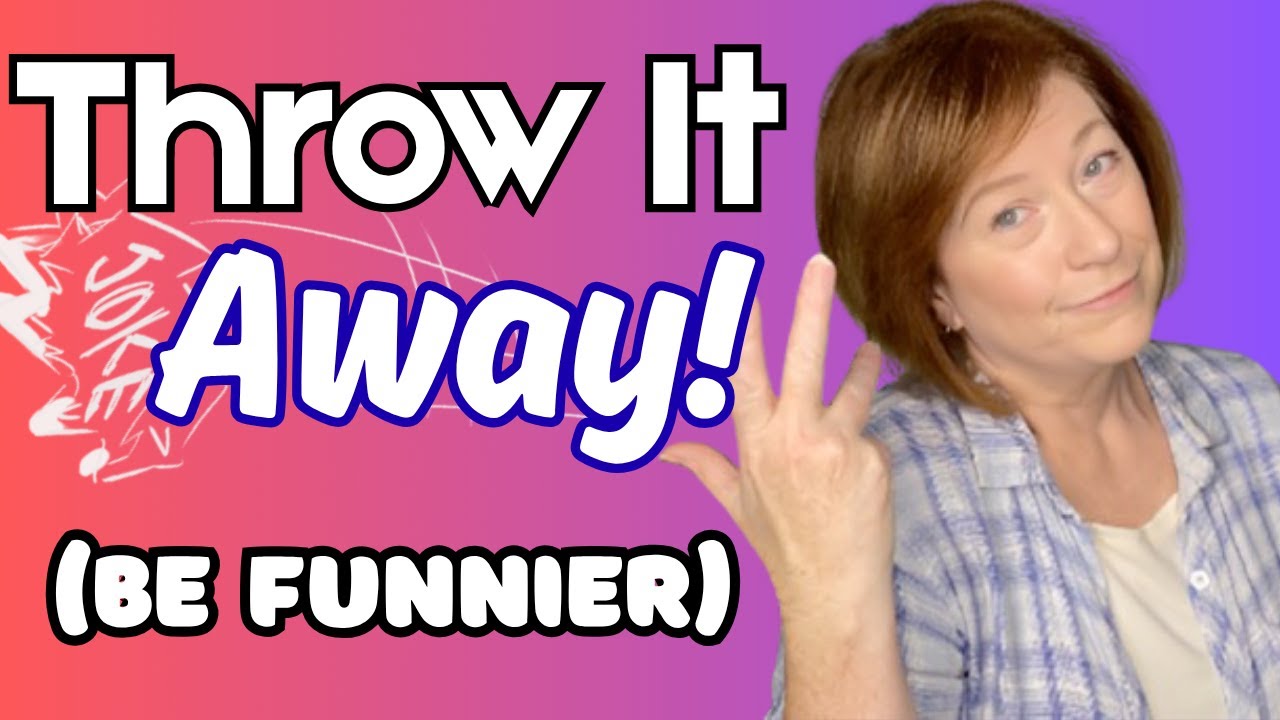 You CAN Be Funnier. (The Secret of Throwing It Away)