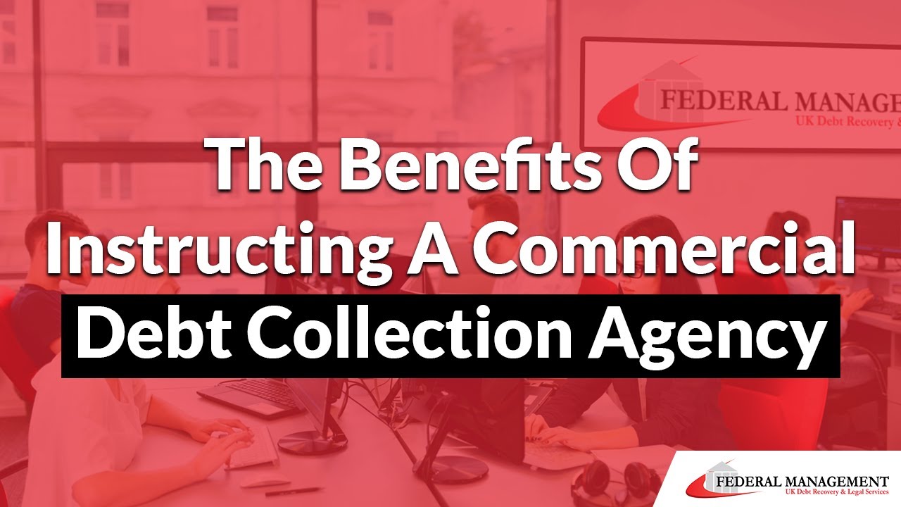 The Benefits of Instructing A Commercial Debt Collection Agency✔ | Federal Management