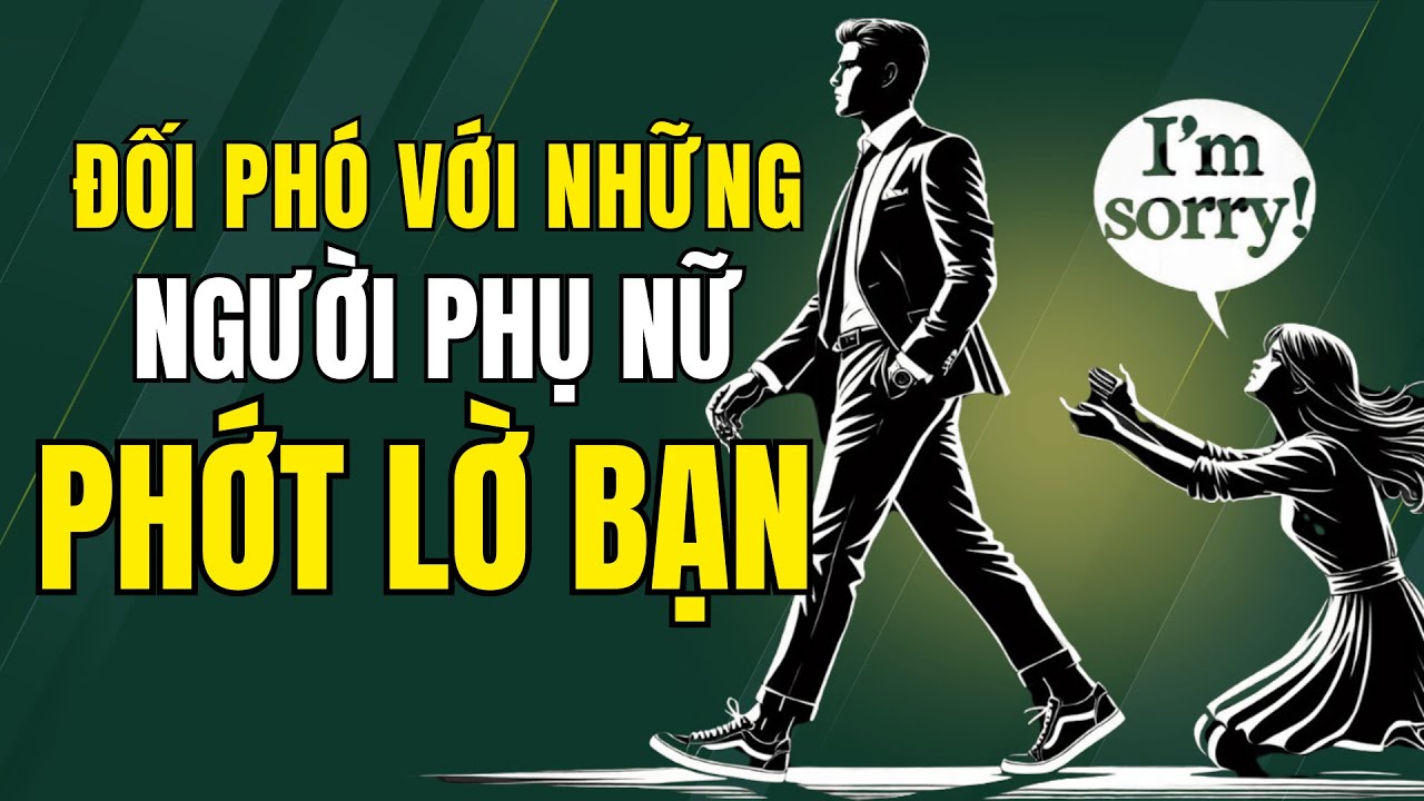 5 CÁCH ĐỂ ĐỐI PHÓ VỚI NHỮNG NGƯỜI PHỤ NỮ PHỚT LỜ BẠN | Sống Khắc Kỷ