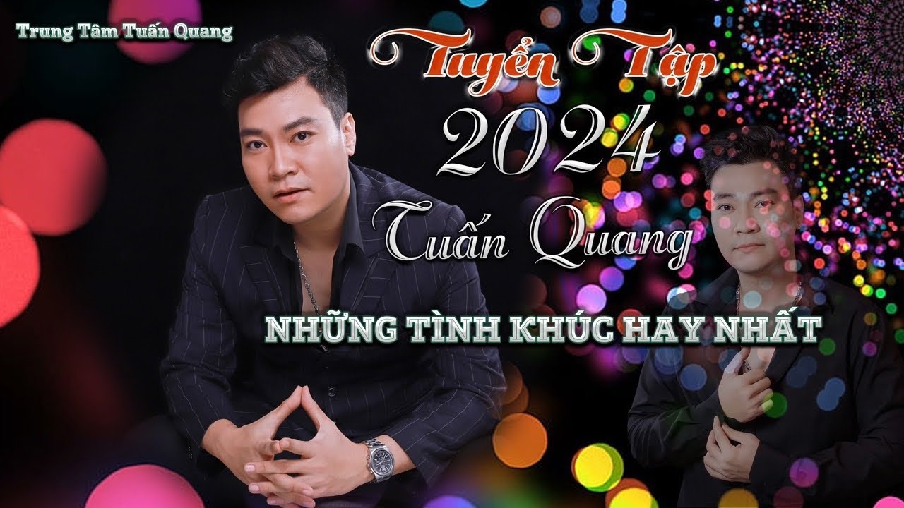 Tuyển Tập 2024 | Tuấn Quang - Những T&igrave;nh Kh&uacute;c Hay Nhất