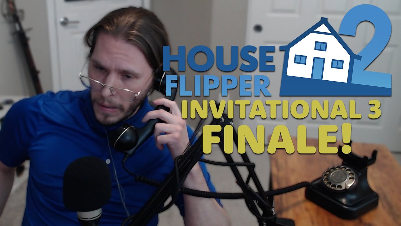 The House Flipper Invitational 3! FINALE!