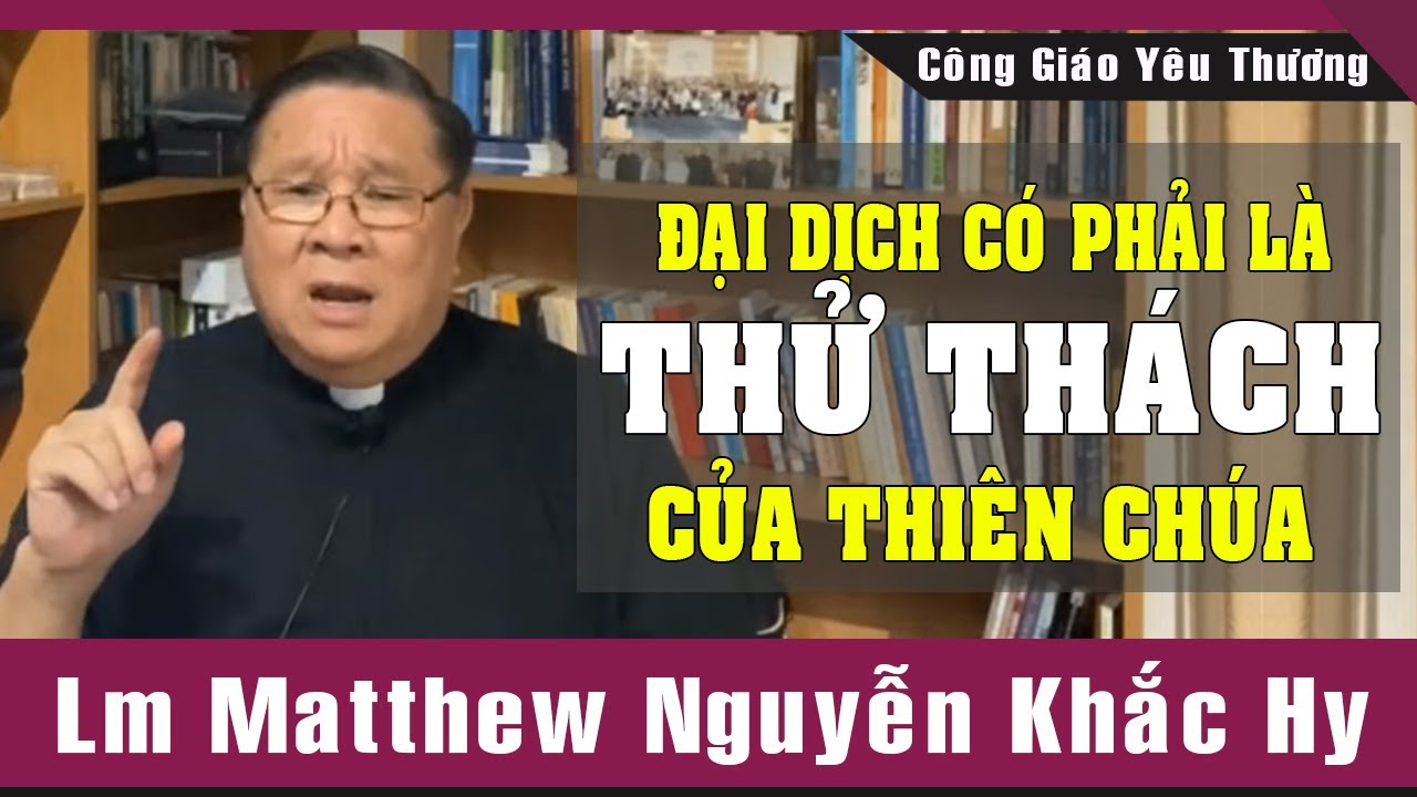 Đại Dịch Có Phải Là THỬ THÁCH Của Thiên Chúa? Bài Giảng Sâu Sắc Của Lm Matthew Nguyễn Khắc Hy