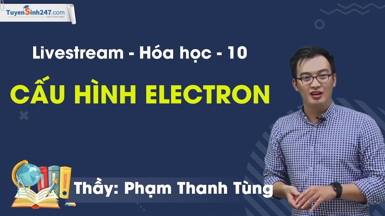 Cấu hình electron - Hóa 10 - Thầy Phạm Thanh Tùng