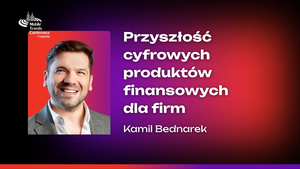 Co łączy selfie i limit kredytowy?Przyszłość cyfrowych produktów finansowych dla firm–Kamil Bednarek