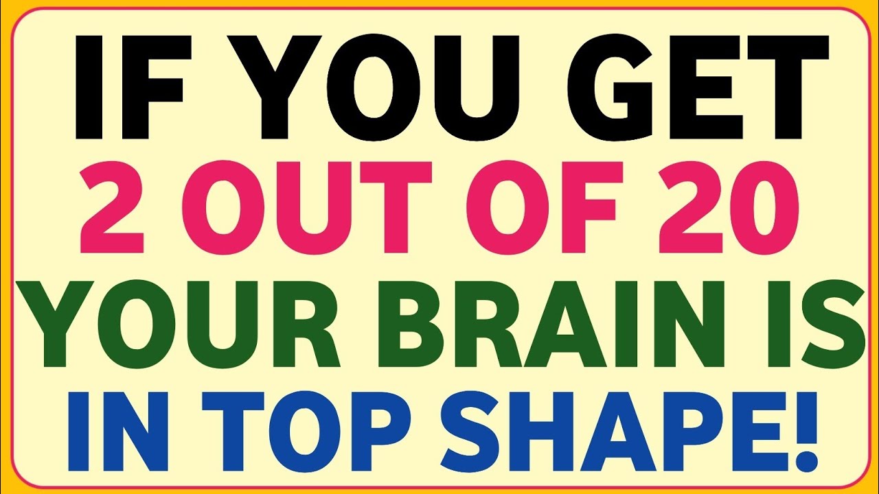 IF YOU GET 2 OUT OF 20 YOUR BRAIN IS IN TOP SHAPE!