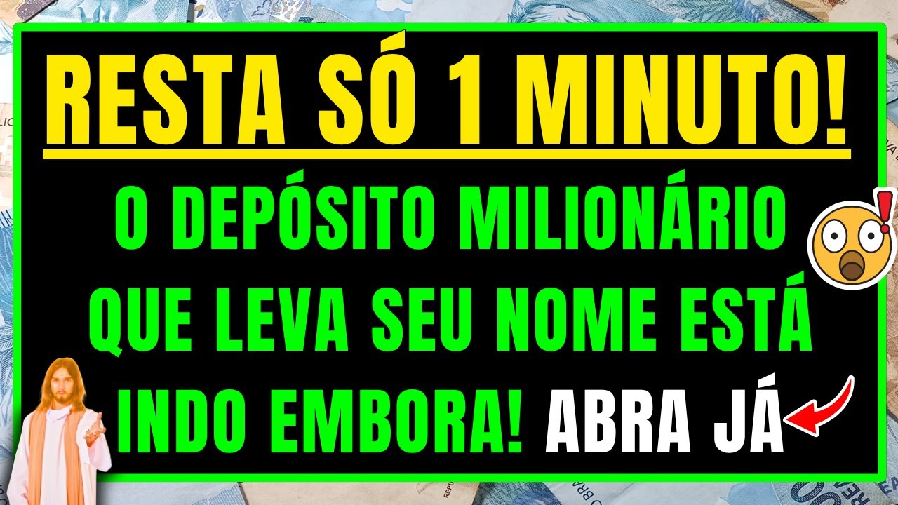 DEUS DIZ: RESTA SÓ 1 MINUTO! O DEPÓSITO MILIONÁRIO QUE LEVA SEU NOME ESTÁ INDO EMBORA