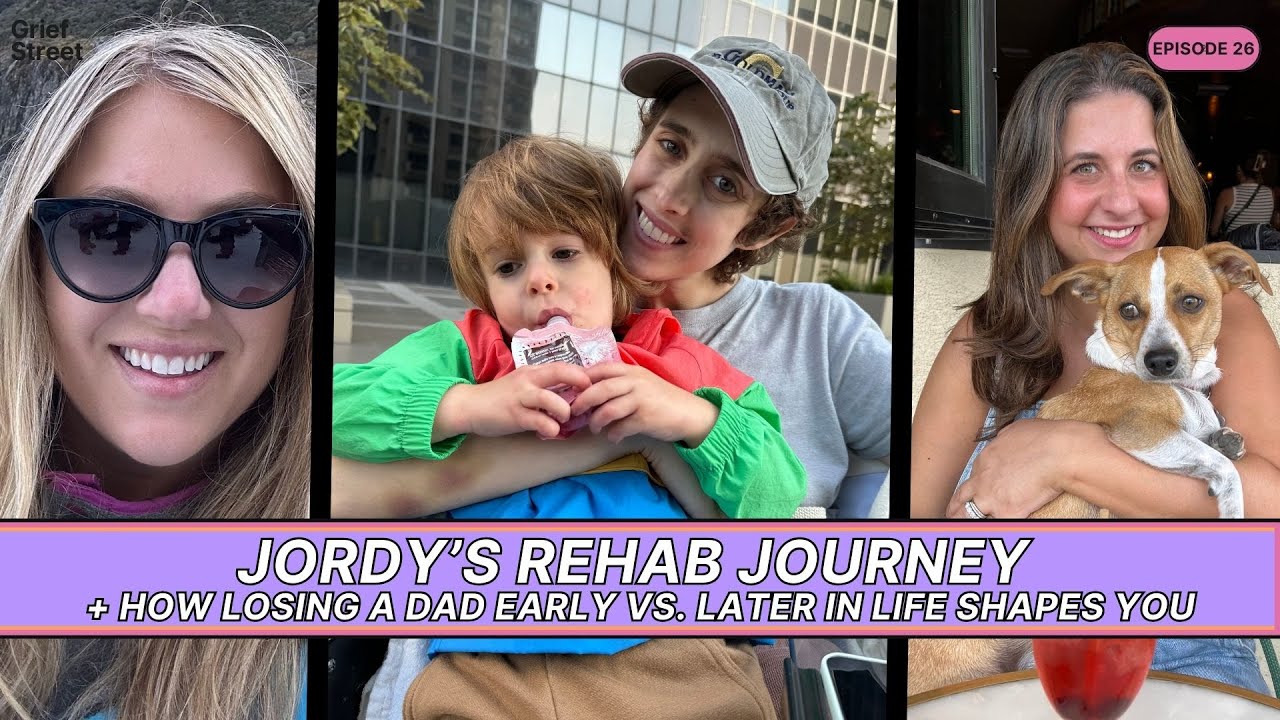 Jordy’s Rehab Journey + How Losing a Dad Early vs. Later In Life Shapes You | Ep 26 | Grief Street