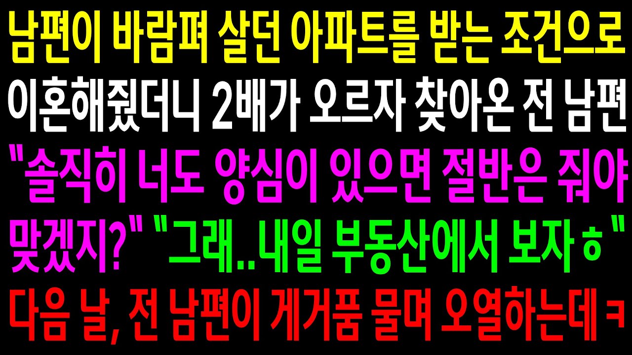 (반전사연)남편이 바람펴 살던 아파트를 받는 조건으로 이혼해줬더니 2배가 오르자 절반을 달라는 전 남편..다음 날 게거품 물며 오열하는데ㅋ[신청사연][사이다썰][사연라디오]