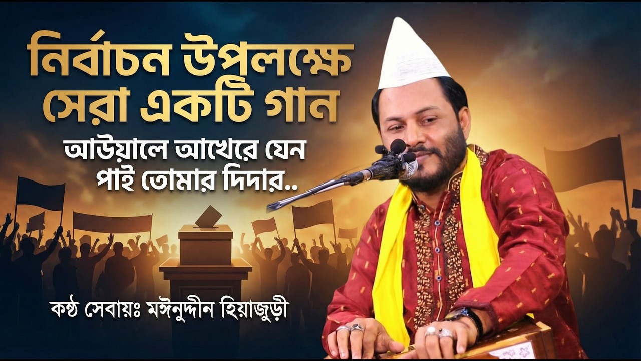 নির্বাচন উপলক্ষে সেরা একটি গান | আউয়ালে আখেরে যেন পাই তোমার দিদার | মঈনুদ্দীন হিয়াজুড়ী |