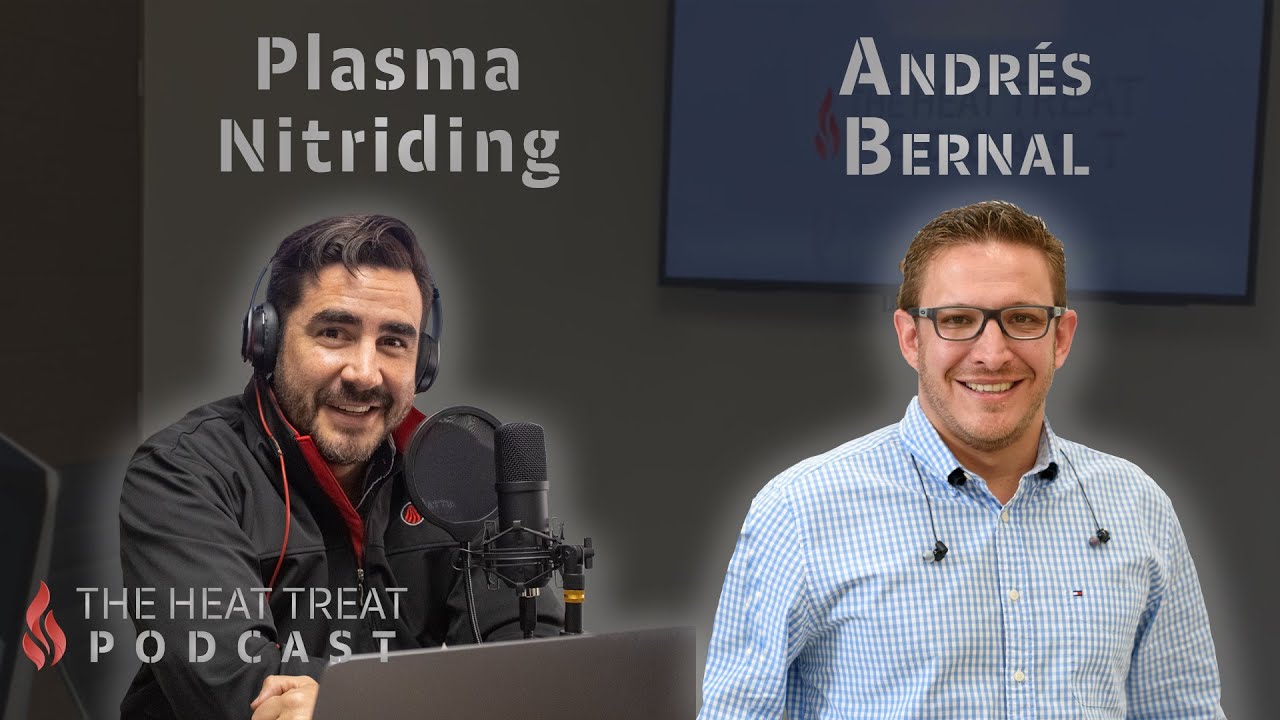 Plasma Nitriding | Andrés Bernal | THE HEAT TREAT PODCAST #003