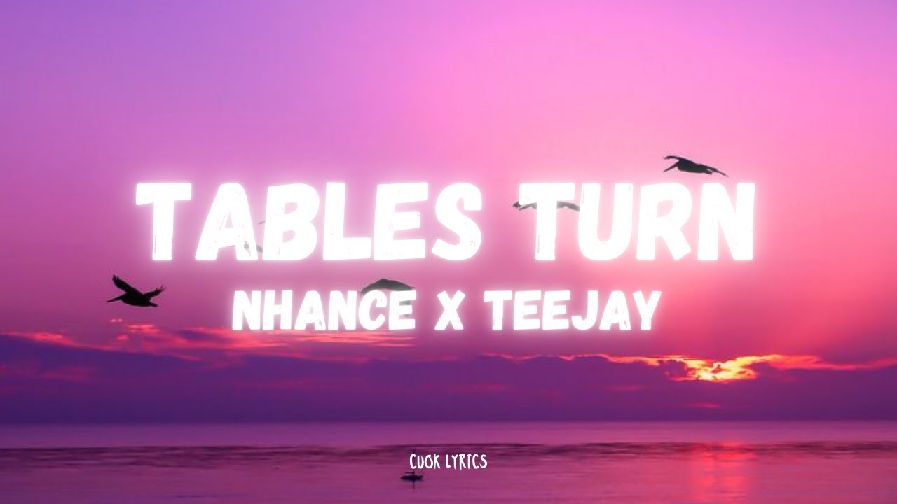 Nhance - Tables Turn (Lyrics) ft. Teejay