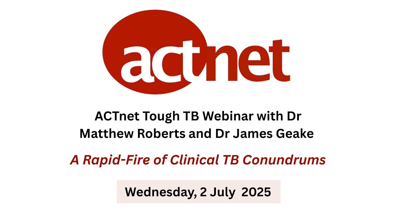 ACTnet Webinar - Tough TB: A Rapid-Fire of Clinical Conundrums with Dr Matt Roberts & Dr James Geake