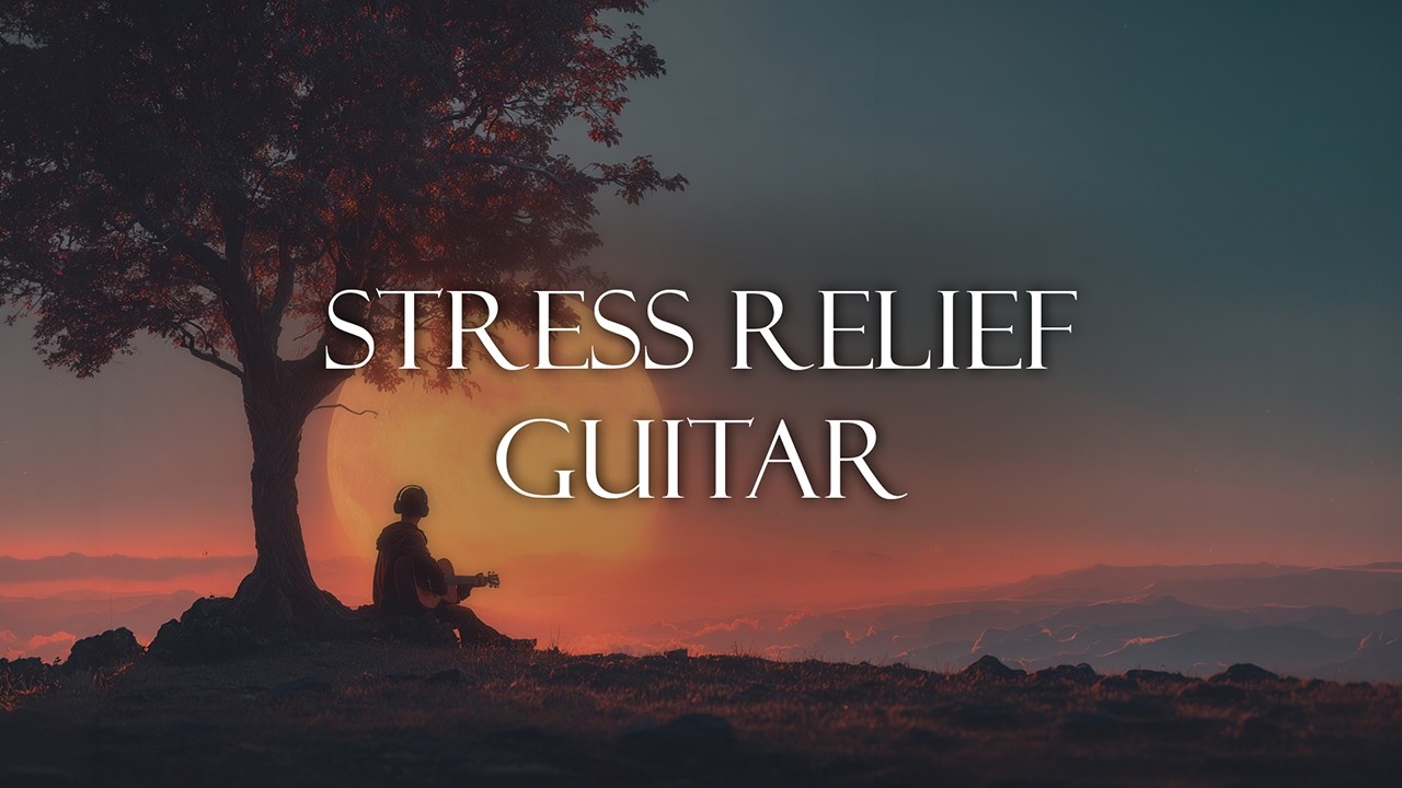 Stress Relief Guitar Music – Relaxing Acoustic Guitar for Calm & Focus