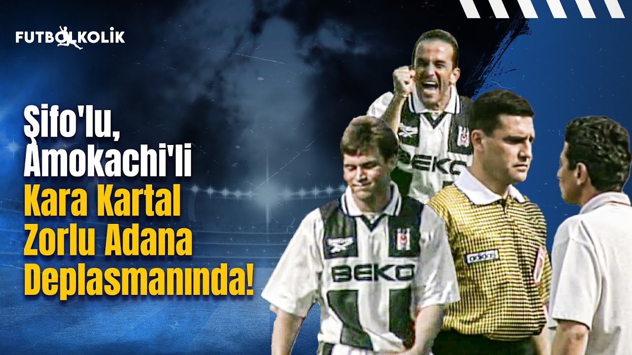 Adanaspor - Beşiktaş 1998-99 Sezonu | Şifo'lu, Amokachi'li Kara Kartal Zorlu Adana Deplasmanında!