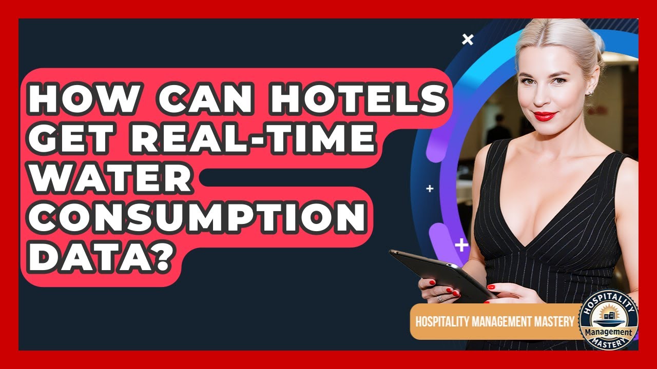 How Can Hotels Get Real-time Water Consumption Data? - Hospitality Management Mastery