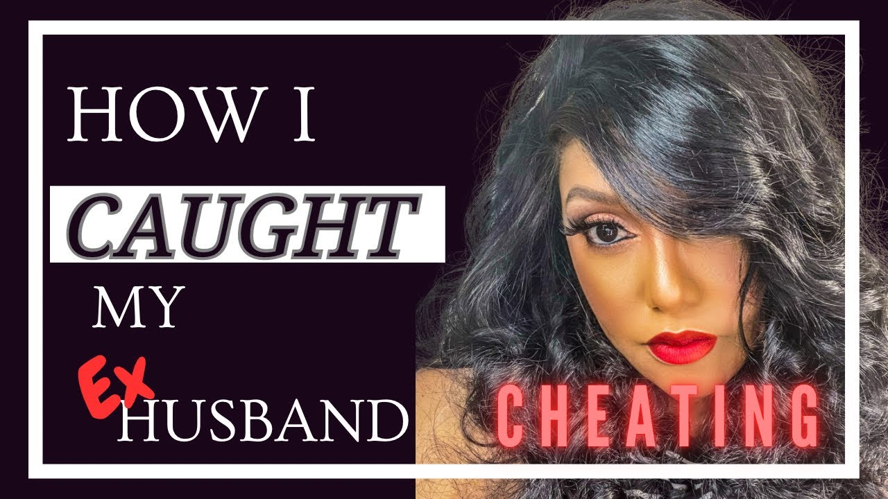 HOW I CAUGHT MY EX-HUSBAND CHEATING ON ME - (STORYTIME)
