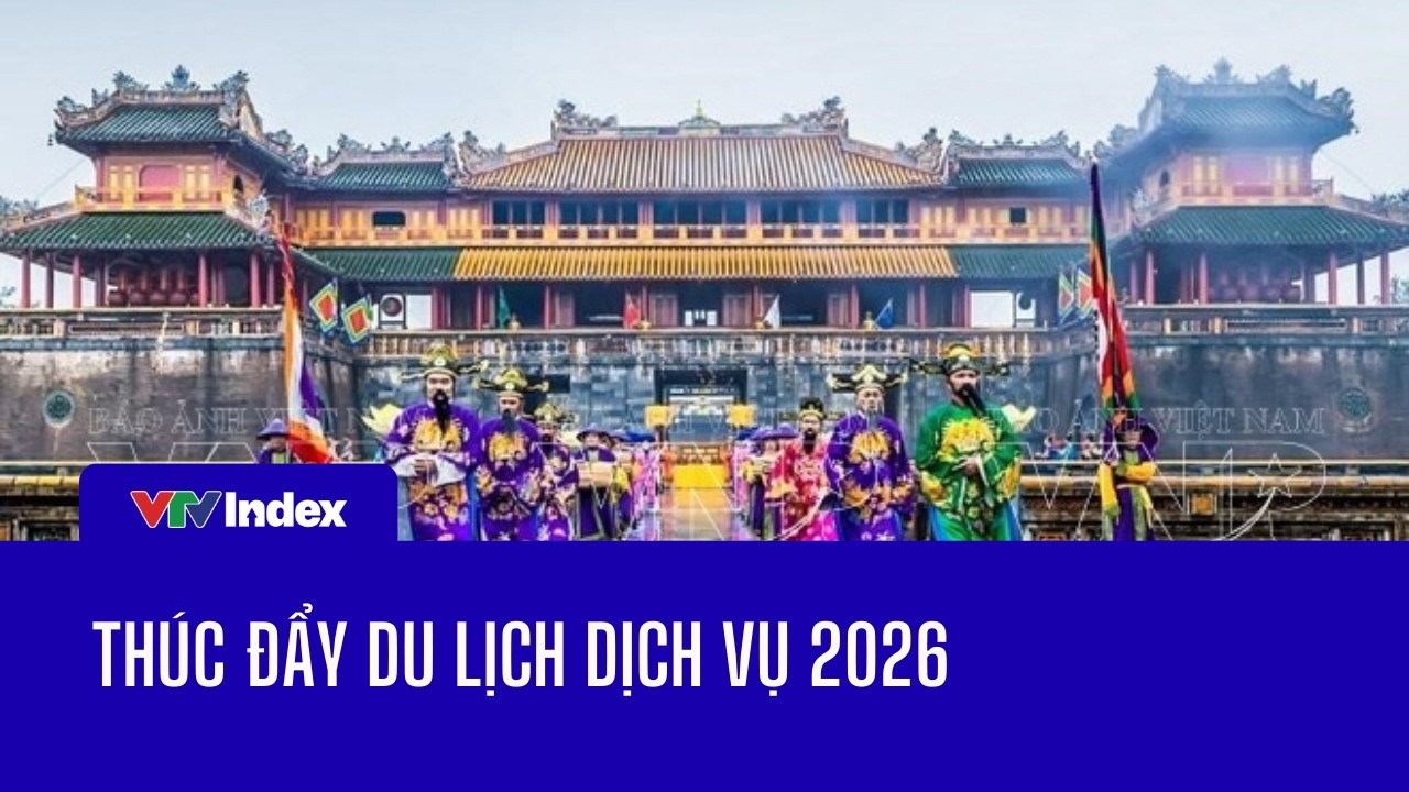 Thúc đẩy du lịch dịch vụ 2026 | VTVIndex