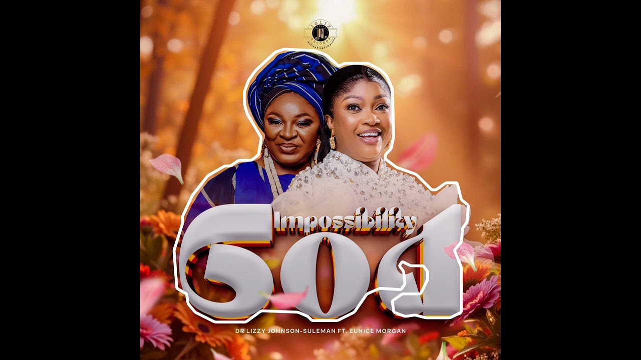 Impossibility God | Dr. Lizzy Johnson Suleman ft. Eunice Morgan