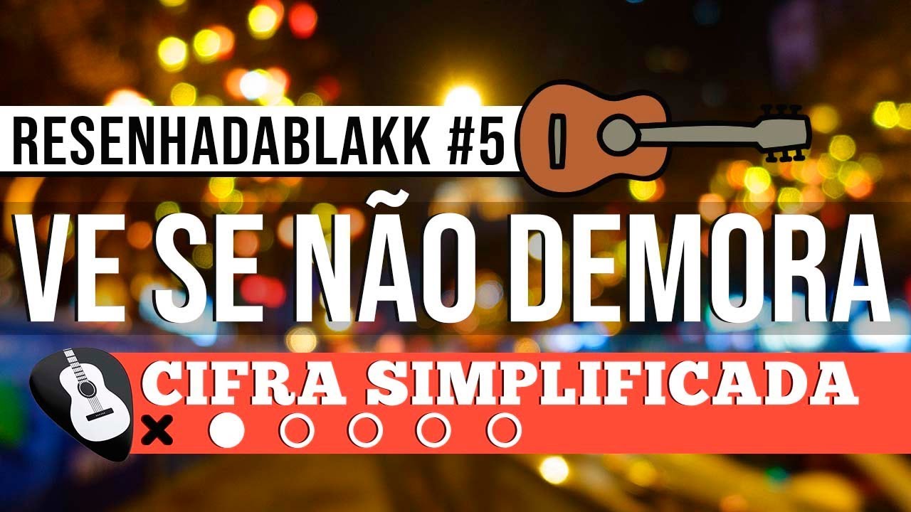 CIFRA VE SE NÃO DEMORA RESENHADABLAKK• CIFRA NO VIOLÃO -ZAP(31)9 9244 8620 PARA AULAS ONLINE AO VIVO