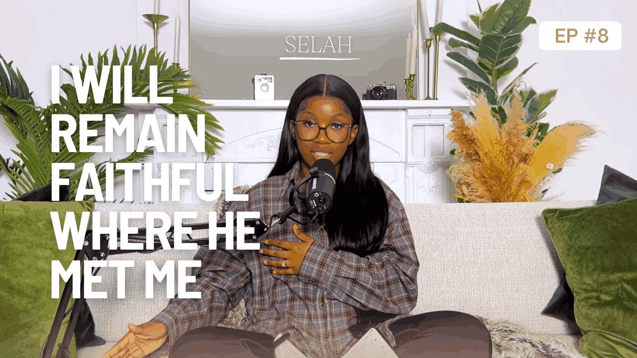 Ep 9: I will Remain Faithful Where He Met Me | Selah with Ishimwe Vestine