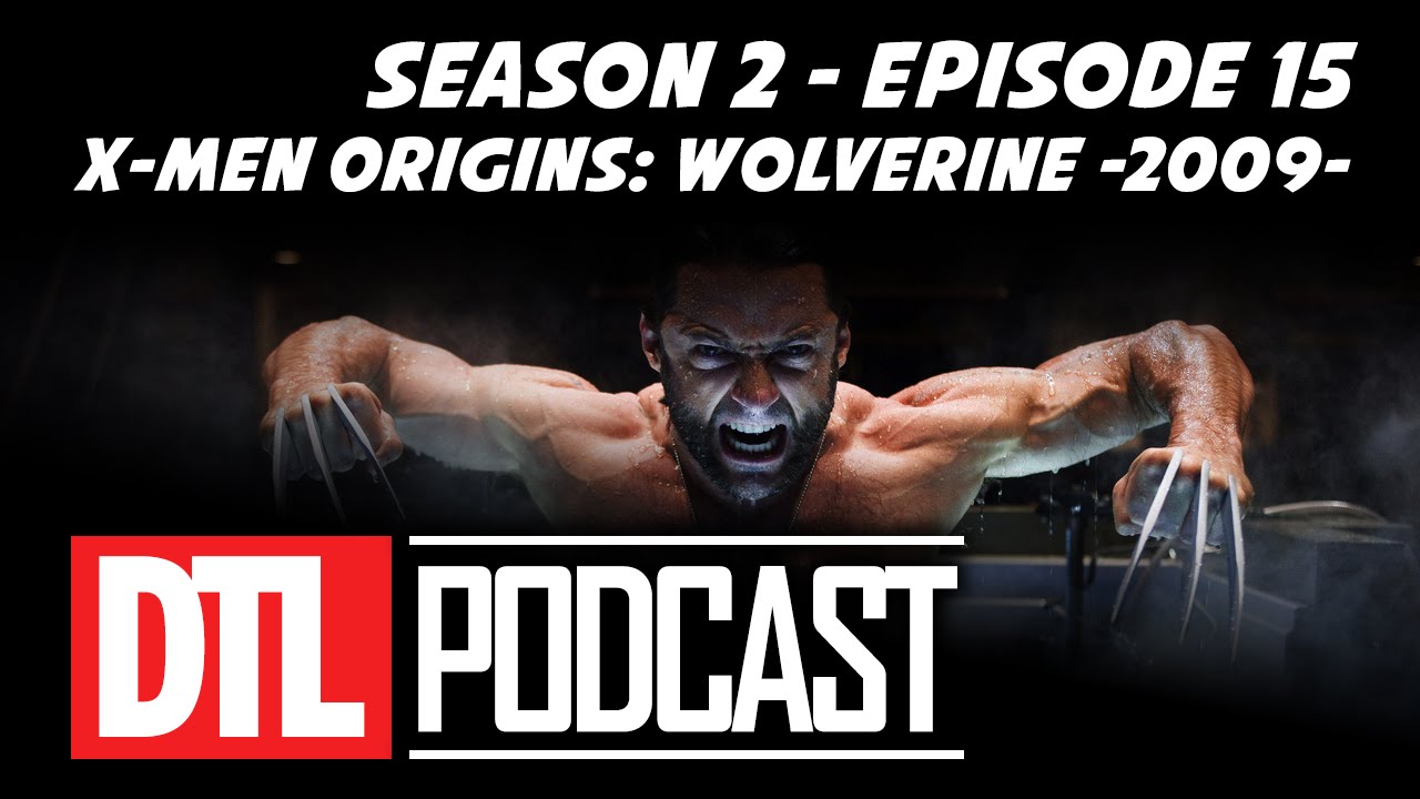 X-Men Origins: Wolverine (2009) DTLPodcast S2 #15