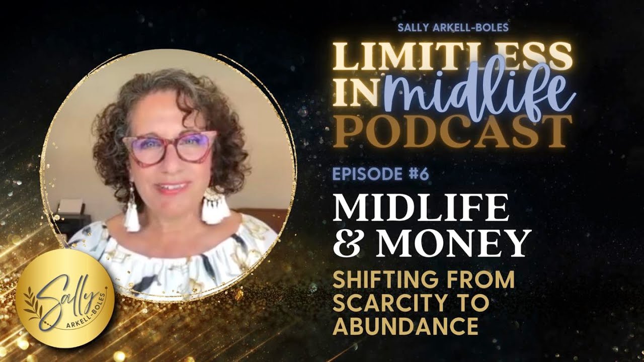 Midlife & Money: Shifting from Scarcity to Abundance - Ep 6  Limitless In Midlife