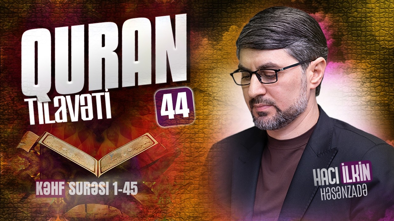 Quran tilavəti #44 | Kəhf 1 - 45 | Hacı İlkin Həsənzadə | 2026 | 4K