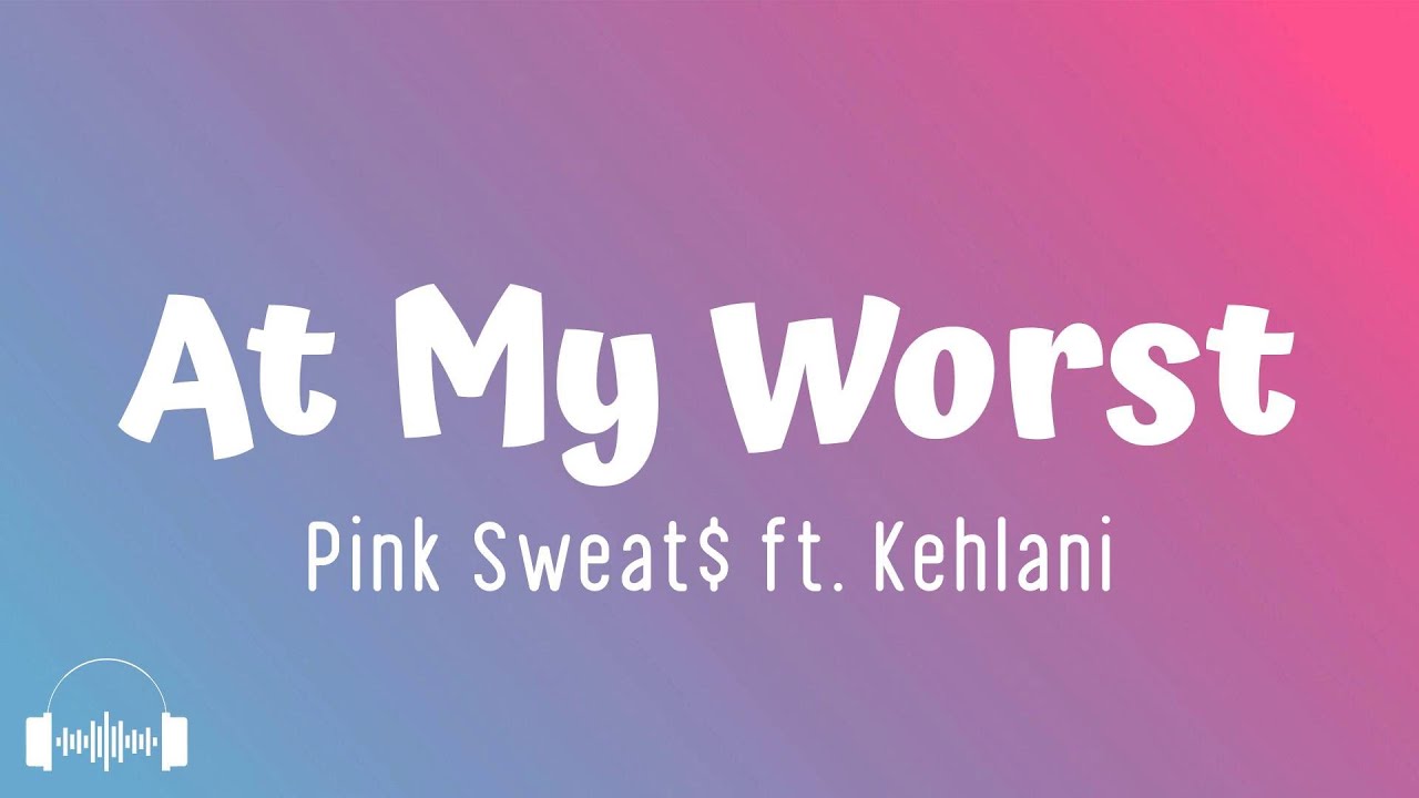 At My Worst - Pink Sweat$ feat. Kehlani (Lyrics) | Dirty Decibels