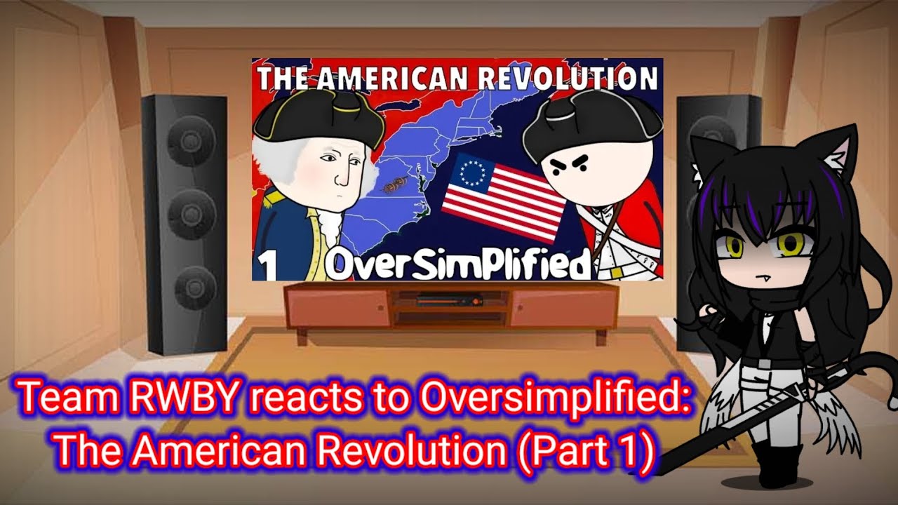 Team RWBY reacts to Oversimplified: The American Revolution (Part 1)